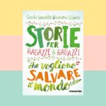 “Storie per ragazze e ragazzi che vogliono salvare il mondo” di Carola Benedetto e Luciana Ciliento