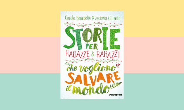 “Storie per ragazze e ragazzi che vogliono salvare il mondo” di Carola Benedetto e Luciana Ciliento