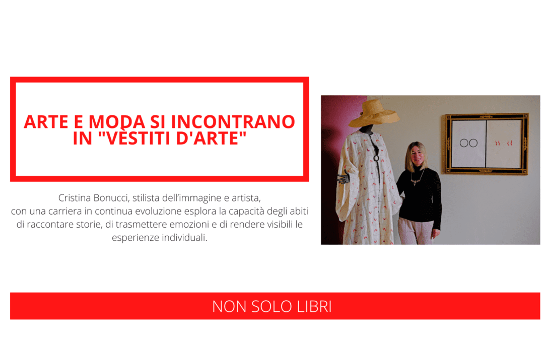 Arte e Moda si incontrano in “Vèstiti d’arte”: l’arte nella quotidianità del vestiario secondo Cristina Bonucci