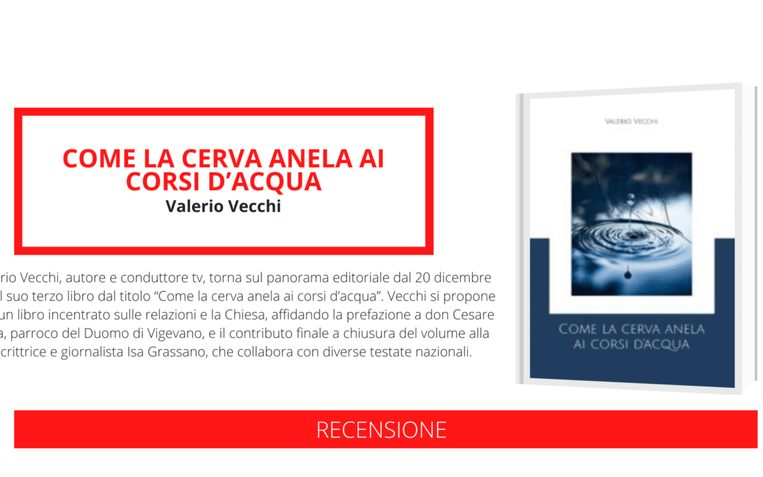 “Come la cerva anela ai corsi d’acqua”, il nuovo libro di Valerio Vecchi