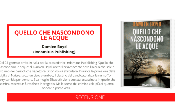 Uscito con Indomitus Publishing “Quello che nascondono le acque” di Damien Boyd, il quinto capitolo della serie thriller poliziesca “Le indagini dell’ispettore Nick Dixon”