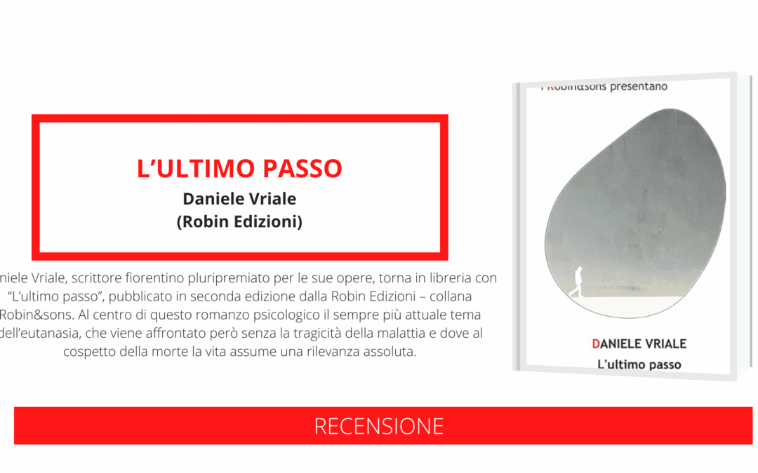 Lo scrittore fiorentino Daniele Vriale di nuovo in libreria con “L’ultimo passo”, un romanzo psicologico sull’eutanasia e il libero arbitrio, anche in assenza di malattia