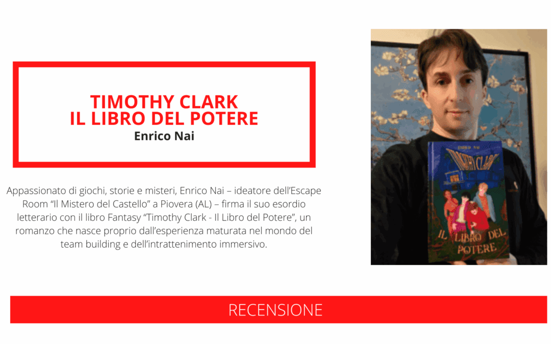 Dalla fantasia delle Escape Room alla narrativa: Enrico Nai debutta con il suo primo romanzo “Timothy Clark – Il Libro del Potere”