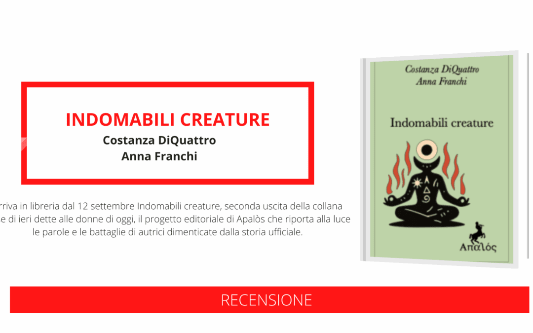 Uscito “Indomabili creature”, un dialogo tra Anna Franchi e Costanza DiQuattro per la collana “Cose di ieri dette alle donne di oggi”