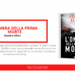 Un’esperta di ricerca e soccorso, i resti sepolti del suo passato, una pericolosa ossessione: arriva in Italia “L’ombra della prima morte”, il nuovo intricato thriller pieno di suspense dell’autrice bestseller Kendra Elliot