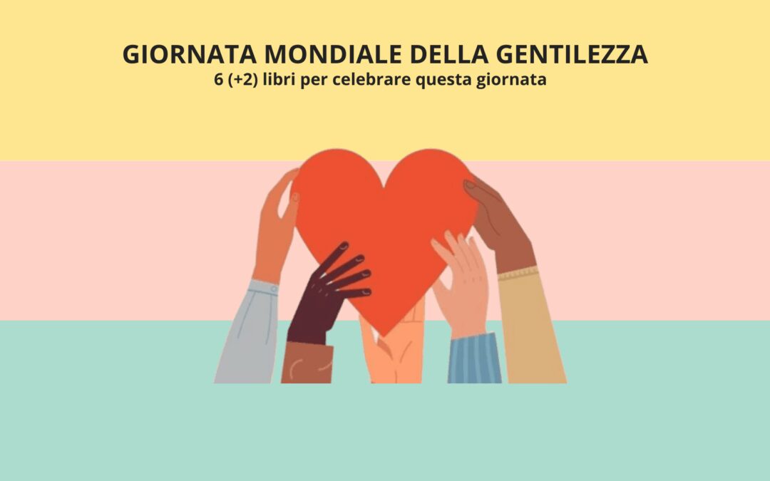 Giornata Mondiale della Gentilezza: 6 libri per celebrarla al meglio